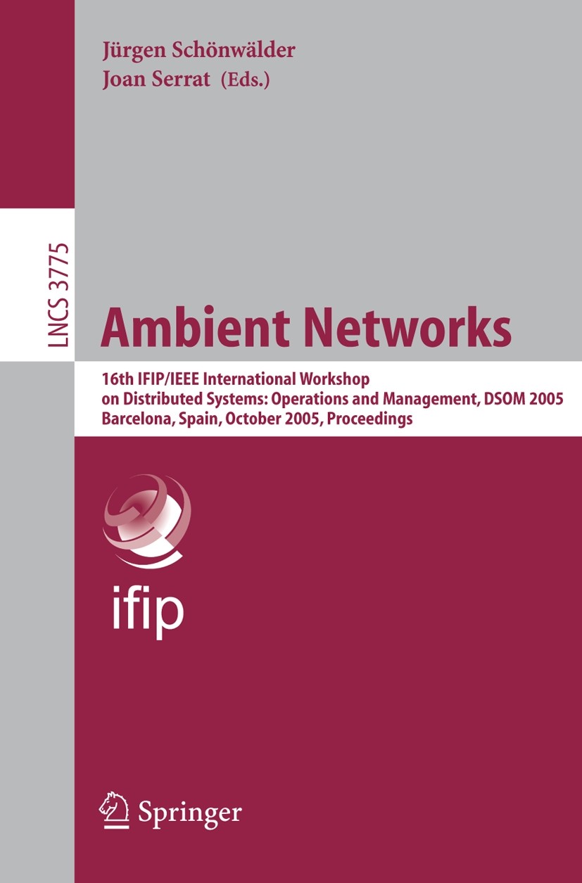 Titlebook: Ambient Networks; 16th IFIP/IEEE Inter Jürgen Schönwälder,Joan Serrat Conference proceedings 2005 IFIP International Federation for Informa Titlebook: Ambient Networks; 16th IFIP/IEEE Inter Jürgen Schönwälder,Joan Serrat Conference proceedings 2005 IFIP International Federation for Informa