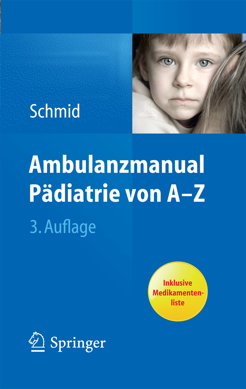 Titlebook: Ambulanzmanual Pädiatrie von A-Z; Irene Schmid Book 20123rd edition Springer Berlin Heidelberg 2012 Ambulanz.Kindernotfall.Notaufnahme.Not Titlebook: Ambulanzmanual Pädiatrie von A-Z; Irene Schmid Book 20123rd edition Springer Berlin Heidelberg 2012 Ambulanz.Kindernotfall.Notaufnahme.Not