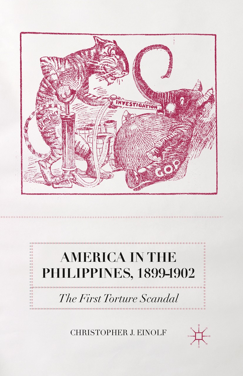 Titlebook: America in the Philippines, 1899-1902; The First Torture Sc Christopher J. Einolf Book 2014 Palgrave Macmillan, a division of Nature Americ Titlebook: America in the Philippines, 1899-1902; The First Torture Sc Christopher J. Einolf Book 2014 Palgrave Macmillan, a division of Nature Americ