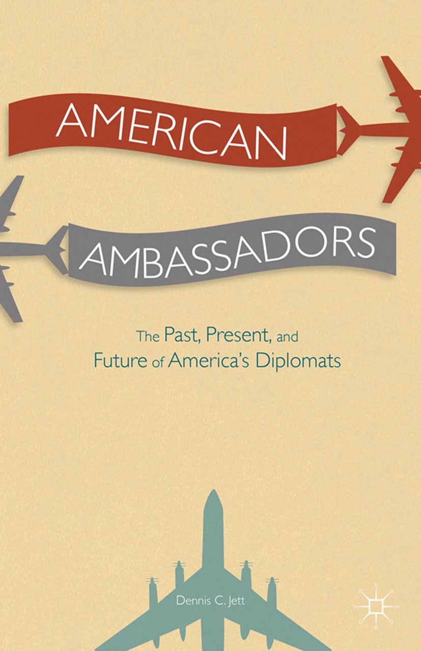 Titlebook: American Ambassadors; The Past, Present, a Dennis C Jett Book 20141st edition Palgrave Macmillan, a division of Nature America Inc. 2014 di Titlebook: American Ambassadors; The Past, Present, a Dennis C Jett Book 20141st edition Palgrave Macmillan, a division of Nature America Inc. 2014 di