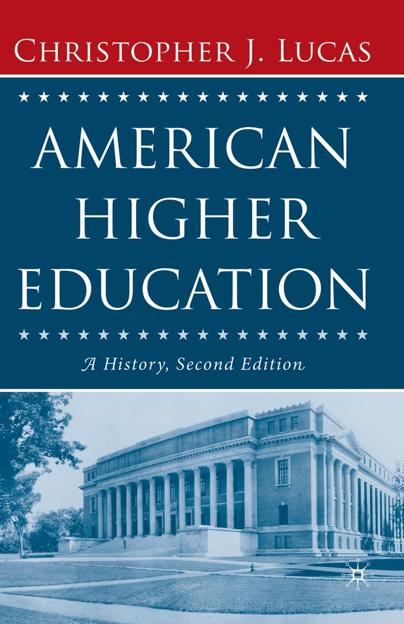 Titlebook: American Higher Education, Second Edition; A History Christopher J. Lucas Book 2006Latest edition Palgrave Macmillan, a division of Nature Titlebook: American Higher Education, Second Edition; A History Christopher J. Lucas Book 2006Latest edition Palgrave Macmillan, a division of Nature