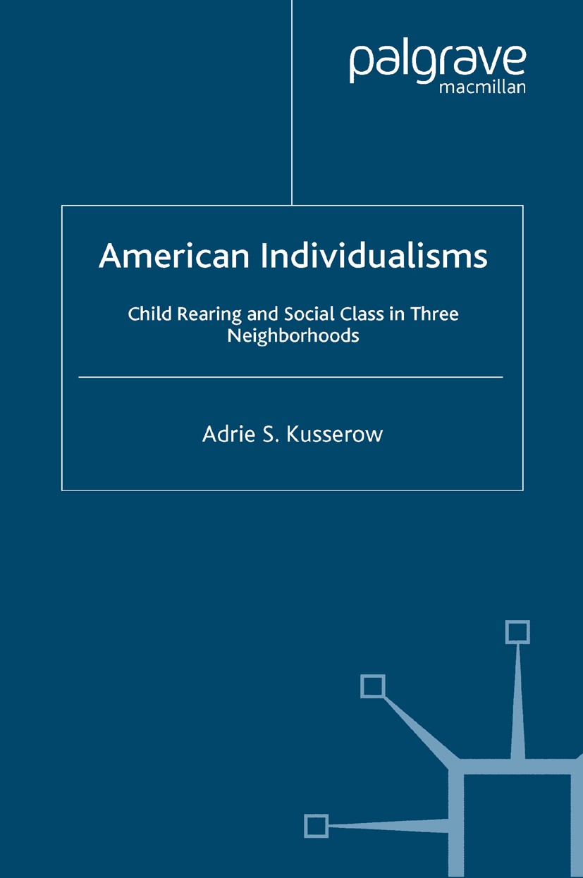 Titlebook: American Individualisms; Child Rearing and So Adrie S. Kusserow Book 2004 Palgrave Macmillan, a division of Nature America Inc. 2004 child. Titlebook: American Individualisms; Child Rearing and So Adrie S. Kusserow Book 2004 Palgrave Macmillan, a division of Nature America Inc. 2004 child.