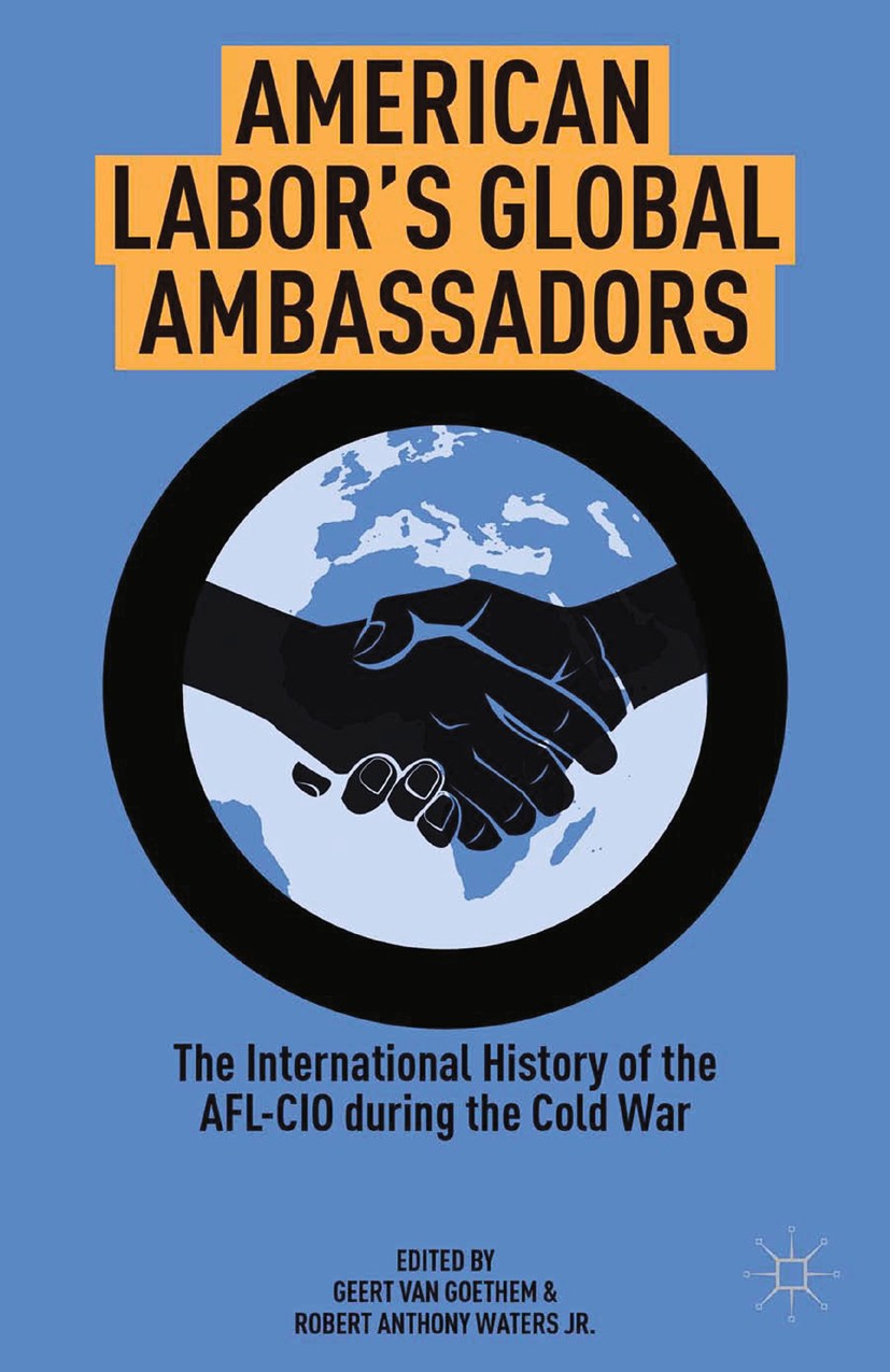 Titlebook: American Labor‘s Global Ambassadors; The International Hi Robert Anthony Waters,Geert Goethem Book 2013 Palgrave Macmillan, a division of N Titlebook: American Labor‘s Global Ambassadors; The International Hi Robert Anthony Waters,Geert Goethem Book 2013 Palgrave Macmillan, a division of N