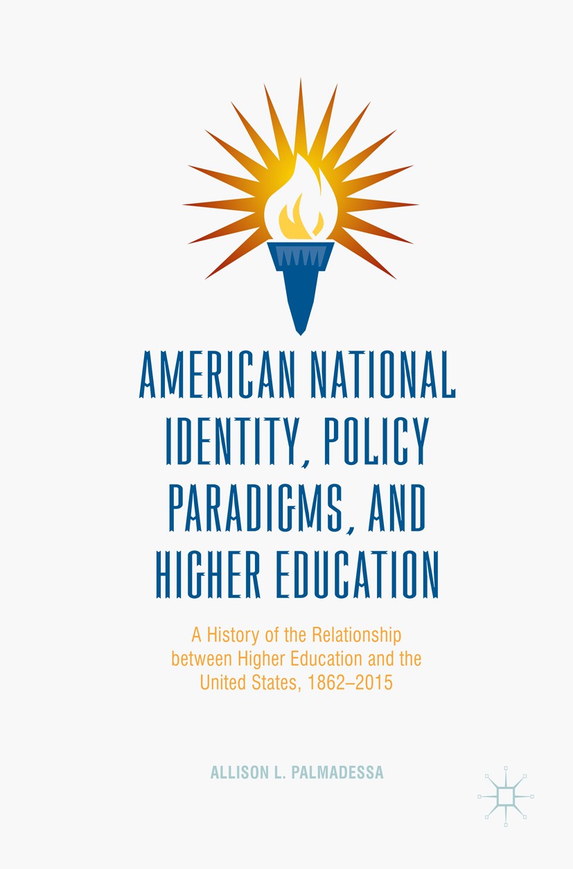 Titlebook: American National Identity, Policy Paradigms, and Higher Education; A History of the Rel Allison L. Palmadessa Book 2017 The Editor(s) (if Titlebook: American National Identity, Policy Paradigms, and Higher Education; A History of the Rel Allison L. Palmadessa Book 2017 The Editor(s) (if