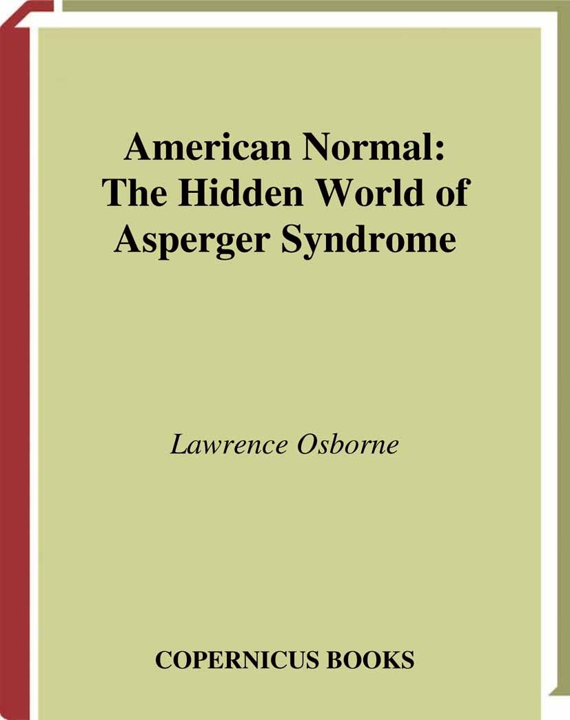 Titlebook: American Normal; The Hidden World of Lawrence Osborne Book 2002 Lawrence Osborne 2002 Biographie.Rehabilitation.Syndrom.Syndrome.autism.di Titlebook: American Normal; The Hidden World of Lawrence Osborne Book 2002 Lawrence Osborne 2002 Biographie.Rehabilitation.Syndrom.Syndrome.autism.di