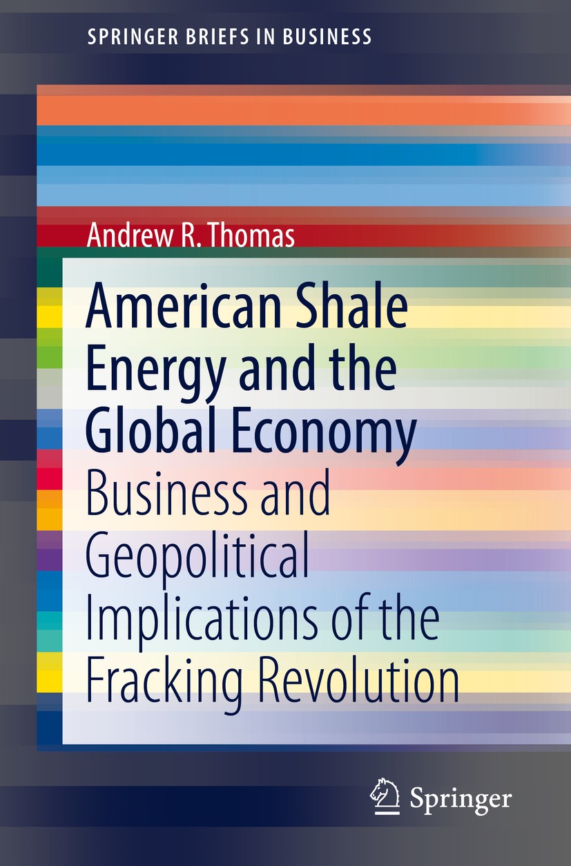 Titlebook: American Shale Energy and the Global Economy; Business and Geopoli Andrew R. Thomas Book 2018 The Author(s), under exclusive licence to Spr Titlebook: American Shale Energy and the Global Economy; Business and Geopoli Andrew R. Thomas Book 2018 The Author(s), under exclusive licence to Spr