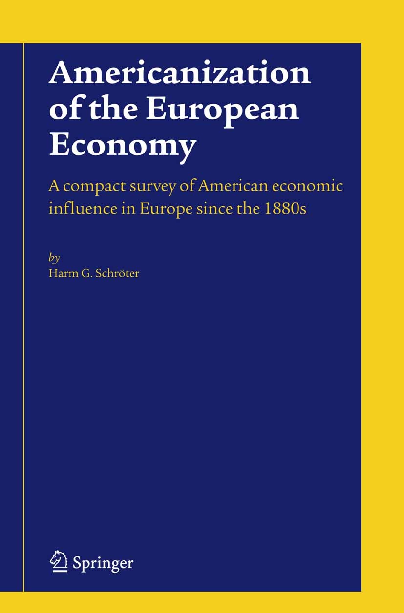 Titlebook: Americanization of the European Economy; A compact survey of Harm G. Schröter Book 2005 Springer-Verlag US 2005 Economic Development.USA.a Titlebook: Americanization of the European Economy; A compact survey of Harm G. Schröter Book 2005 Springer-Verlag US 2005 Economic Development.USA.a