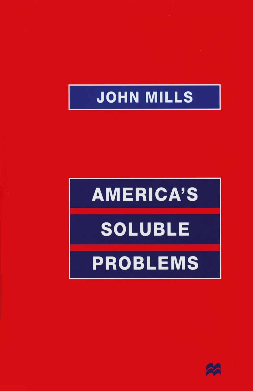 Titlebook: America’s Soluble Problems; John Mills Book 1999 John Mills 1999 economic growth.economic policy.growth.Inflation Titlebook: America’s Soluble Problems; John Mills Book 1999 John Mills 1999 economic growth.economic policy.growth.Inflation