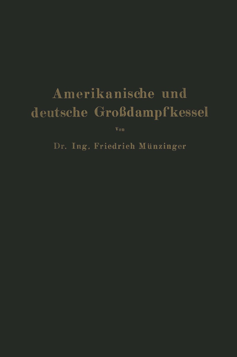 Titlebook: Amerikanische und deutsche Großdampfkessel; Eine Untersuchung üb Friedrich Münzinger Book 1923 Julius Springer in Berlin 1923 Arbeit.Entwic Titlebook: Amerikanische und deutsche Großdampfkessel; Eine Untersuchung üb Friedrich Münzinger Book 1923 Julius Springer in Berlin 1923 Arbeit.Entwic