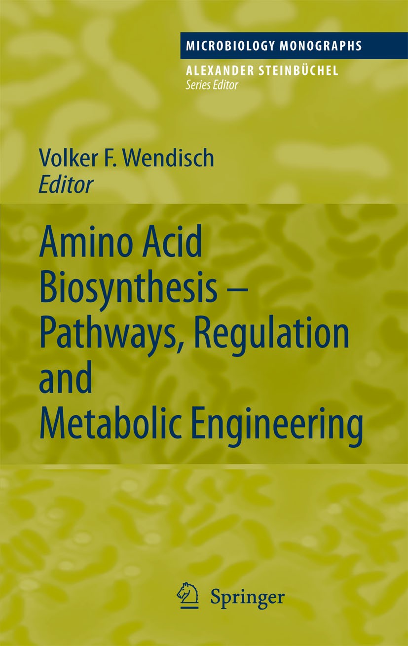 Titlebook: Amino Acid Biosynthesis – Pathways, Regulation and Metabolic Engineering; Volker F. Wendisch Book 2007 Springer-Verlag Berlin Heidelberg 2 Titlebook: Amino Acid Biosynthesis – Pathways, Regulation and Metabolic Engineering; Volker F. Wendisch Book 2007 Springer-Verlag Berlin Heidelberg 2