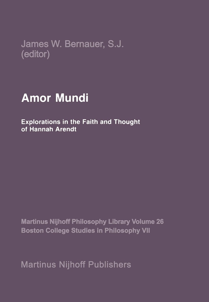 Titlebook: Amor Mundi; Explorations in the S. J. James W. Bernauer Book 1987 Martinus Nijhoff Publishers, Dordrecht 1987 Christianity.Hannah Arendt.a Titlebook: Amor Mundi; Explorations in the S. J. James W. Bernauer Book 1987 Martinus Nijhoff Publishers, Dordrecht 1987 Christianity.Hannah Arendt.a