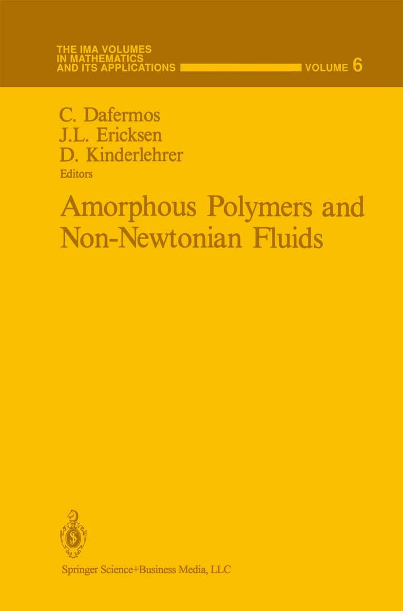 Titlebook: Amorphous Polymers and Non-Newtonian Fluids; Constantine Dafermos,J. L. Ericksen,David Kinderle Book 1987 Springer Science+Business Media Titlebook: Amorphous Polymers and Non-Newtonian Fluids; Constantine Dafermos,J. L. Ericksen,David Kinderle Book 1987 Springer Science+Business Media