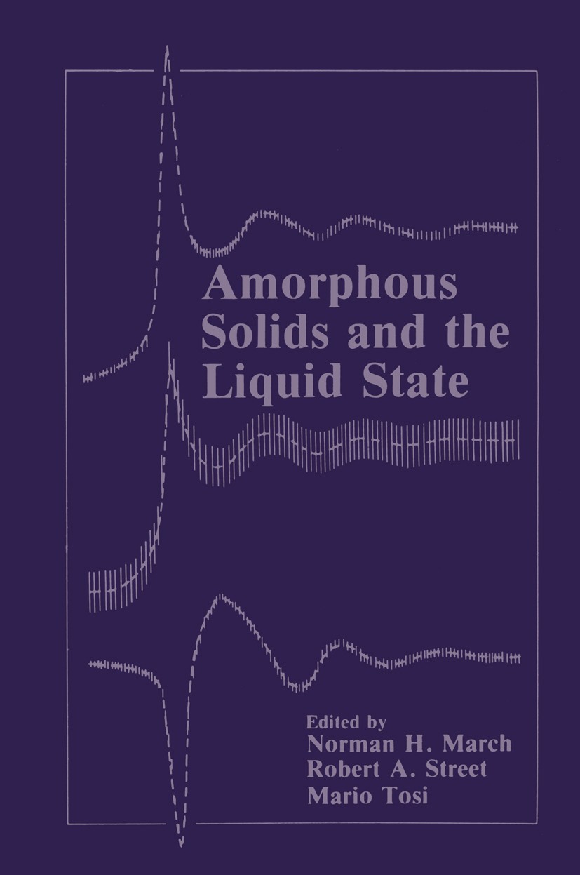 Titlebook: Amorphous Solids and the Liquid State; Norman H. March,Robert A. Street,Mario P. Tosi Book 1985 Springer Science+Business Media New York 1 Titlebook: Amorphous Solids and the Liquid State; Norman H. March,Robert A. Street,Mario P. Tosi Book 1985 Springer Science+Business Media New York 1