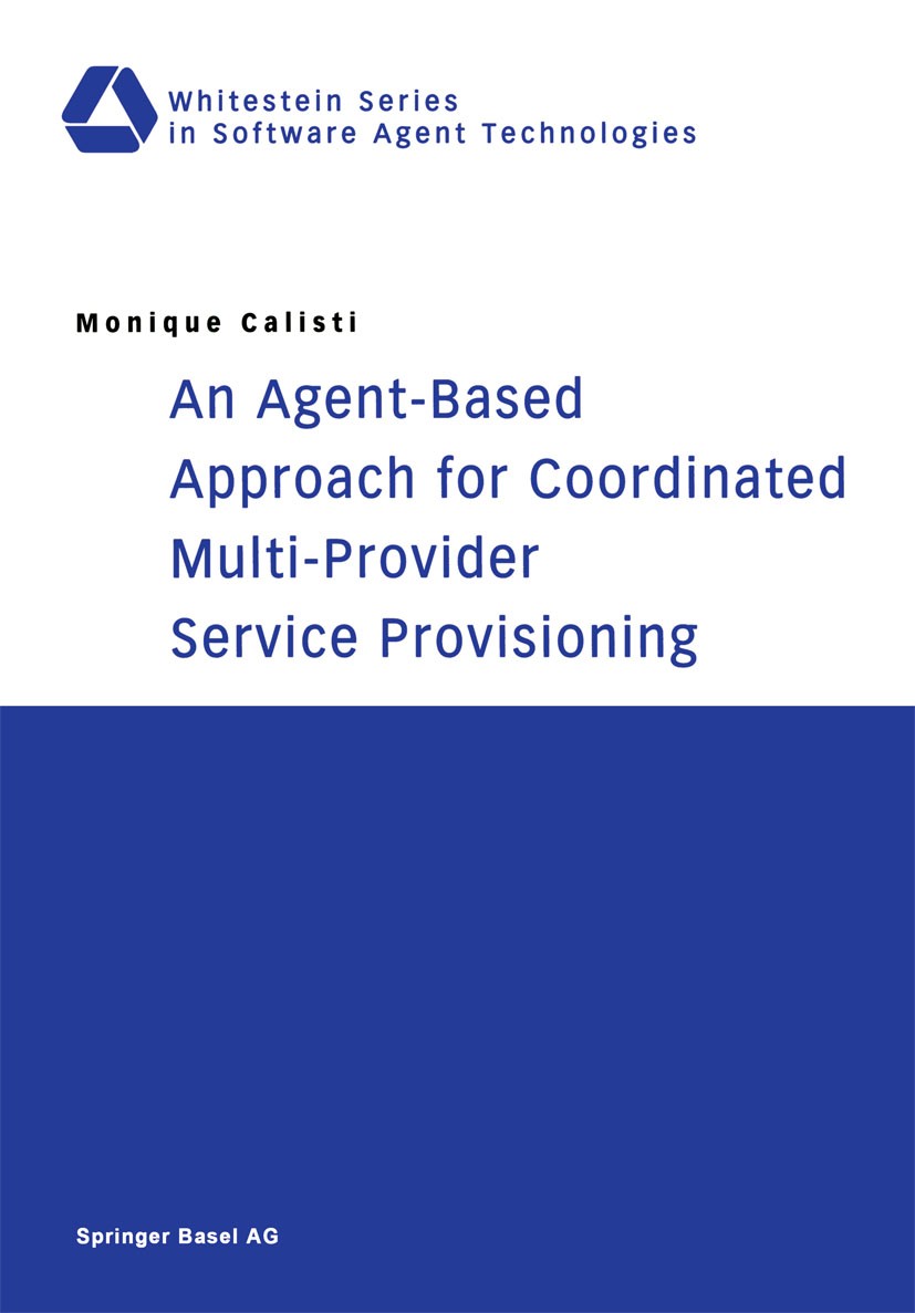 Titlebook: An Agent-Based Approach for Coordinated Multi-Provider Service Provisioning; Monique Calisti Book 2003 Springer Basel AG 2003 Constraint S Titlebook: An Agent-Based Approach for Coordinated Multi-Provider Service Provisioning; Monique Calisti Book 2003 Springer Basel AG 2003 Constraint S