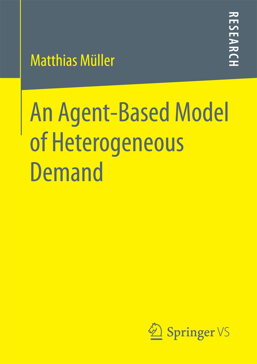 Titlebook: An Agent-Based Model of Heterogeneous Demand; Matthias Müller Book 2017 Springer Fachmedien Wiesbaden GmbH 2017 Innovation.Networks.Simula Titlebook: An Agent-Based Model of Heterogeneous Demand; Matthias Müller Book 2017 Springer Fachmedien Wiesbaden GmbH 2017 Innovation.Networks.Simula