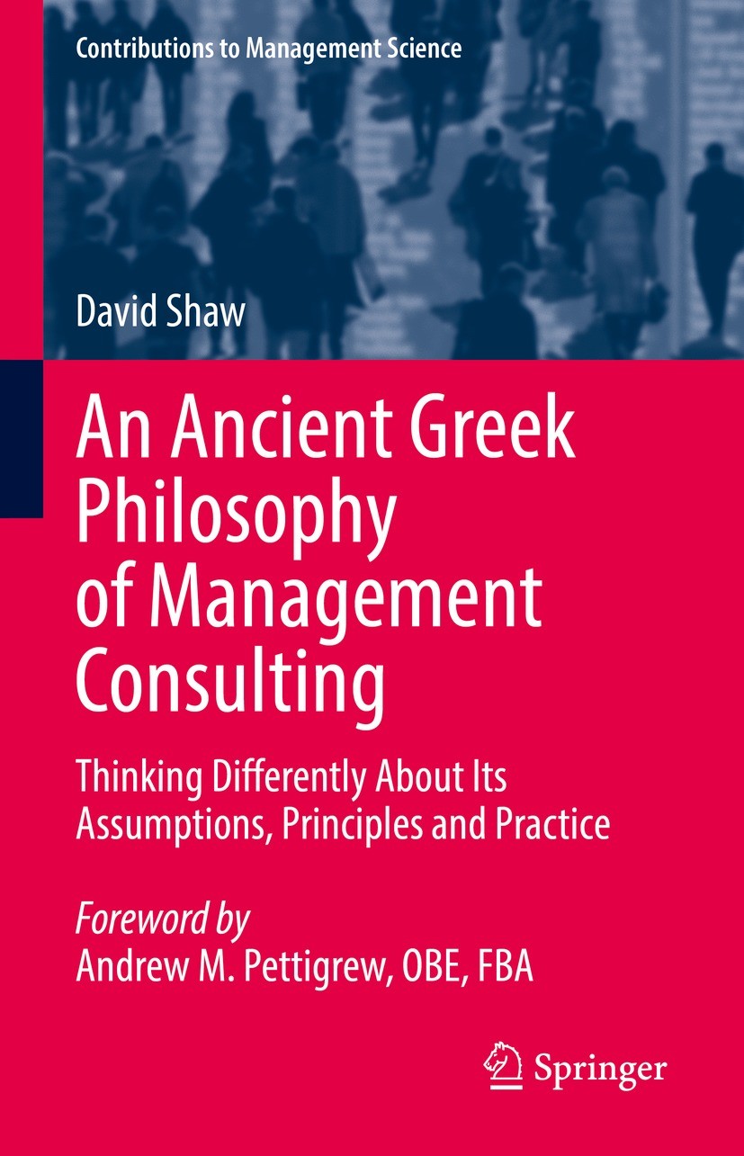 Titlebook: An Ancient Greek Philosophy of Management Consulting; Thinking Differently David Shaw Book 2022 The Editor(s) (if applicable) and The Autho Titlebook: An Ancient Greek Philosophy of Management Consulting; Thinking Differently David Shaw Book 2022 The Editor(s) (if applicable) and The Autho
