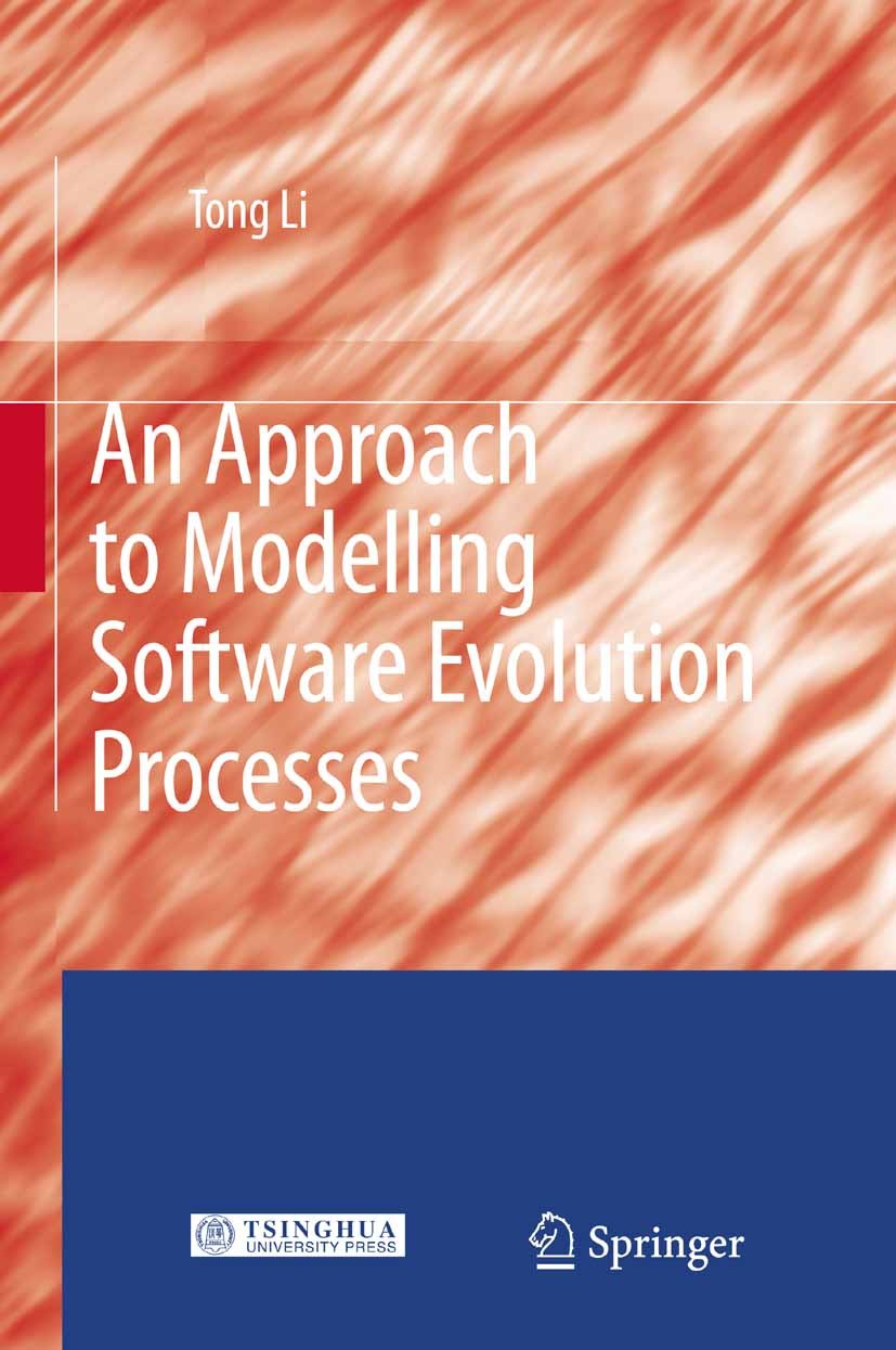 Titlebook: An Approach to Modelling Software Evolution Processes; Tong Li Book 2009 Springer-Verlag Berlin Heidelberg 2009 Process Description Langua Titlebook: An Approach to Modelling Software Evolution Processes; Tong Li Book 2009 Springer-Verlag Berlin Heidelberg 2009 Process Description Langua