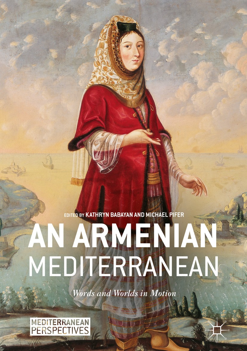 Titlebook: An Armenian Mediterranean; Words and Worlds in Kathryn Babayan,Michael Pifer Book 2018 The Editor(s) (if applicable) and The Author(s) 201 Titlebook: An Armenian Mediterranean; Words and Worlds in Kathryn Babayan,Michael Pifer Book 2018 The Editor(s) (if applicable) and The Author(s) 201