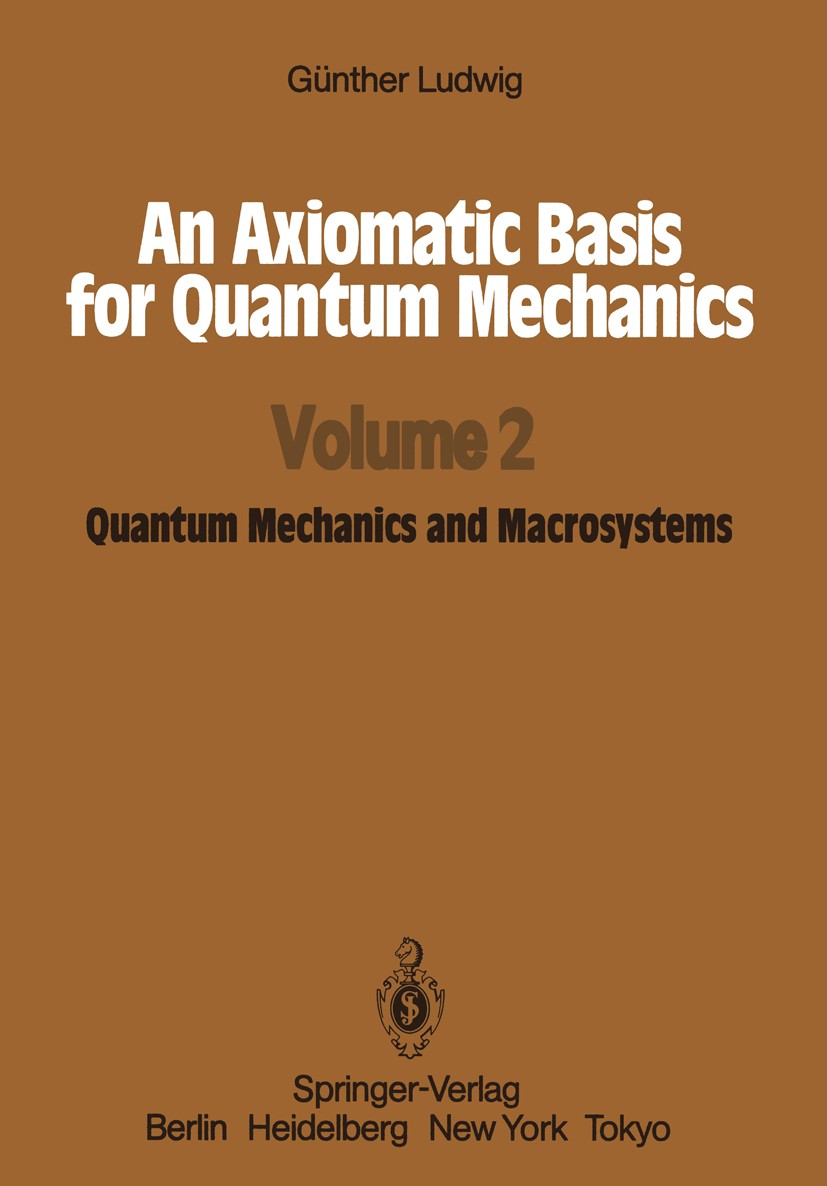 Titlebook: An Axiomatic Basis for Quantum Mechanics; Volume 2 Quantum Mec Günther Ludwig Textbook 1987 Springer-Verlag Berlin Heidelberg 1987 atoms.co Titlebook: An Axiomatic Basis for Quantum Mechanics; Volume 2 Quantum Mec Günther Ludwig Textbook 1987 Springer-Verlag Berlin Heidelberg 1987 atoms.co