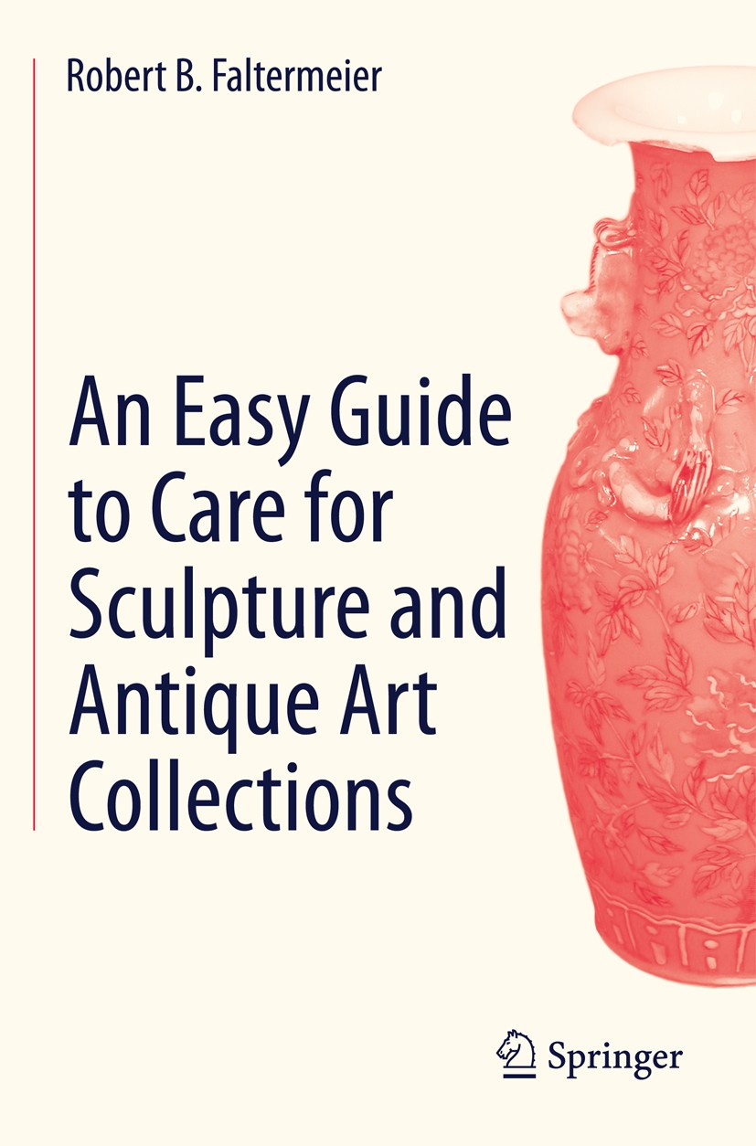 Titlebook: An Easy Guide to Care for Sculpture and Antique Art Collections; Robert B. Faltermeier Book 2014 Springer International Publishing Switzer Titlebook: An Easy Guide to Care for Sculpture and Antique Art Collections; Robert B. Faltermeier Book 2014 Springer International Publishing Switzer