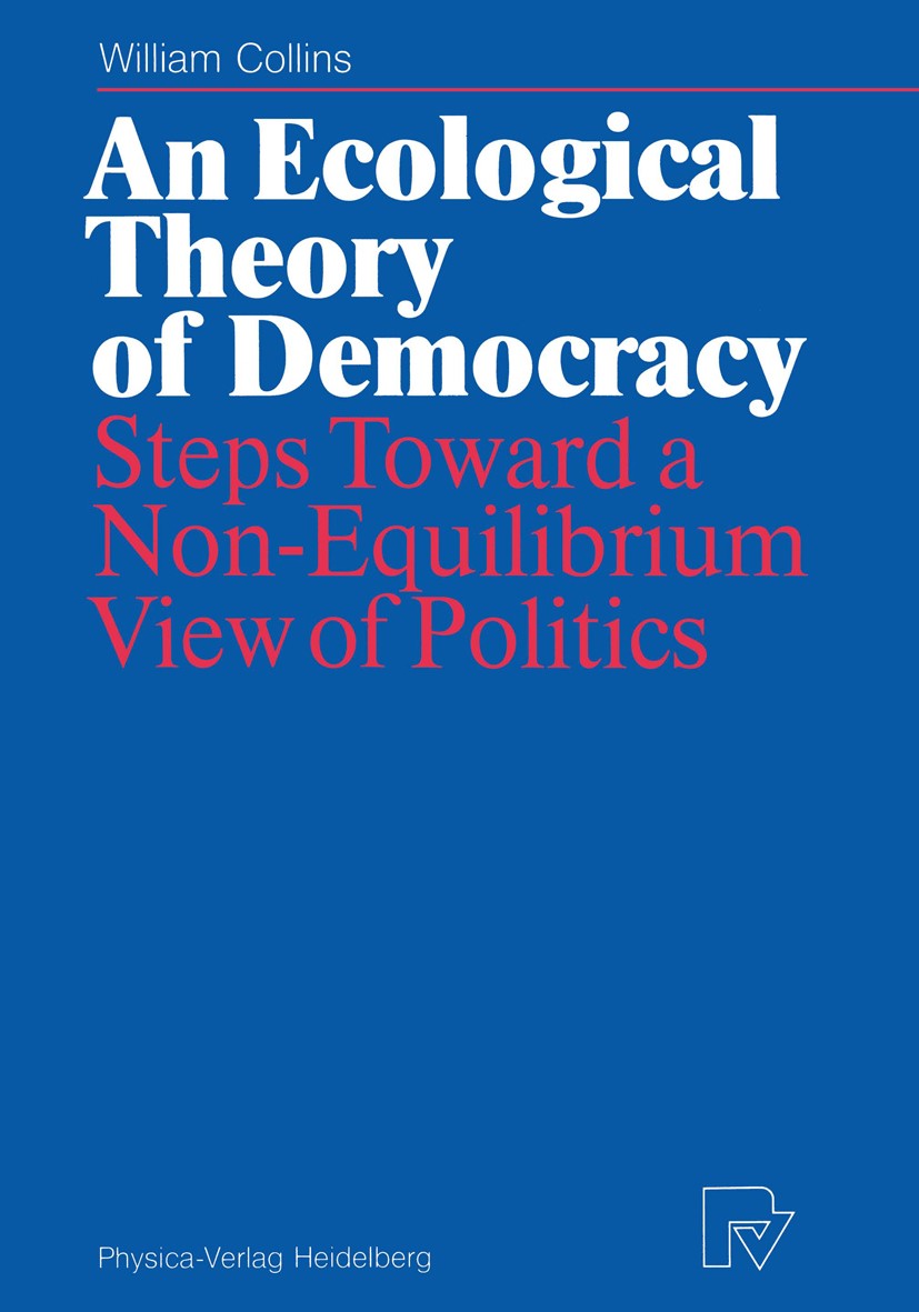 Titlebook: An Ecological Theory of Democracy; Steps Toward a Non-E William Collins Book 1989 Physica-Verlag Heidelberg 1989 Institution.democracy.dyna Titlebook: An Ecological Theory of Democracy; Steps Toward a Non-E William Collins Book 1989 Physica-Verlag Heidelberg 1989 Institution.democracy.dyna