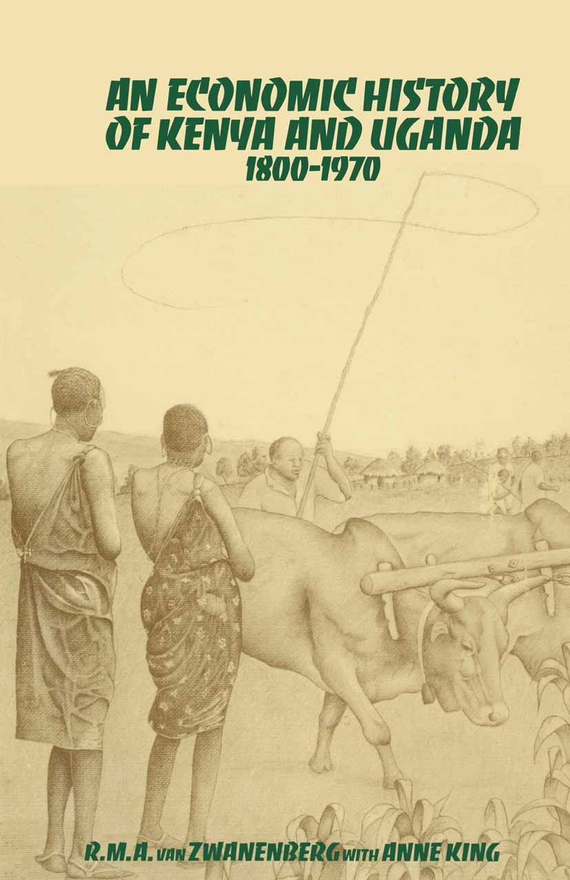 Titlebook: An Economic History of Kenya and Uganda, 1800-1970; R. M. A. Zwanenberg,Anne King Book 1975 Palgrave Macmillan, a division of Macmillan Pu Titlebook: An Economic History of Kenya and Uganda, 1800-1970; R. M. A. Zwanenberg,Anne King Book 1975 Palgrave Macmillan, a division of Macmillan Pu