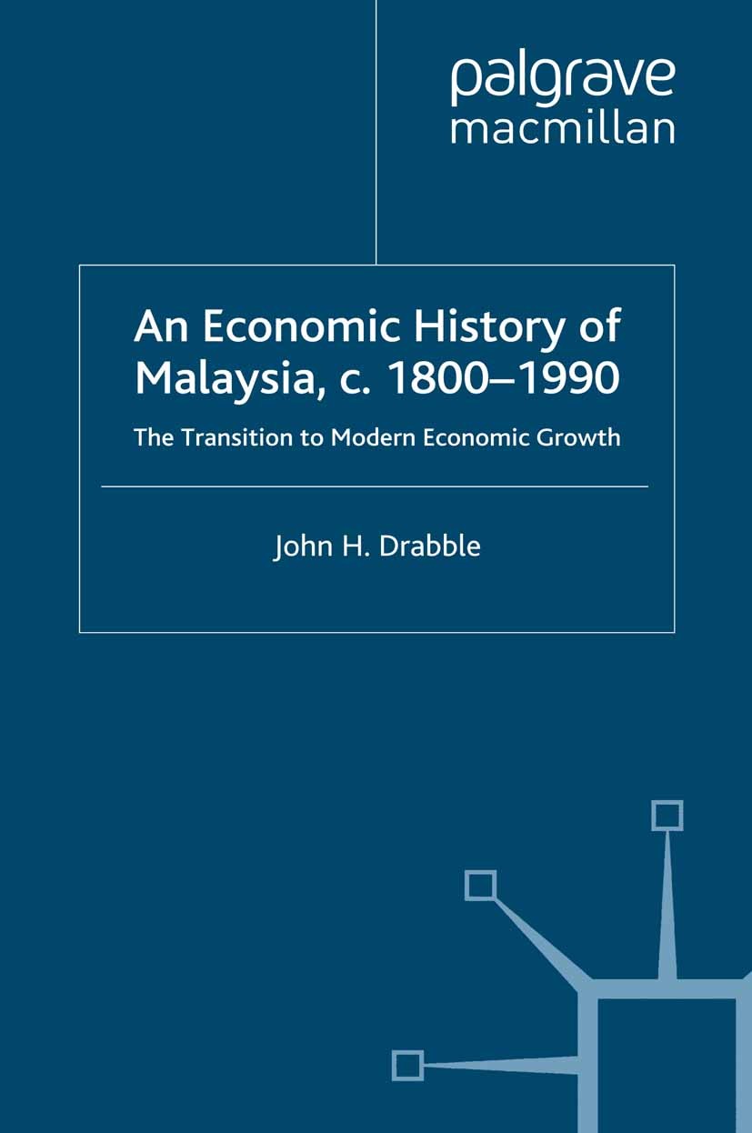 Titlebook: An Economic History of Malaysia, c.1800-1990; The Transition to Mo John H. Drabble Book 2000 Palgrave Macmillan, a division of Macmillan Pu Titlebook: An Economic History of Malaysia, c.1800-1990; The Transition to Mo John H. Drabble Book 2000 Palgrave Macmillan, a division of Macmillan Pu