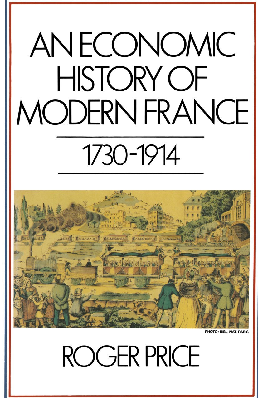 Titlebook: An Economic History of Modern France, 1730–1914; Roger Price Textbook 1981Latest edition Roger Price 1981 economics.France.history Titlebook: An Economic History of Modern France, 1730–1914; Roger Price Textbook 1981Latest edition Roger Price 1981 economics.France.history