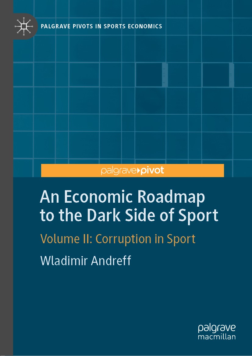 Titlebook: An Economic Roadmap to the Dark Side of Sport; Volume II: Corruptio Wladimir Andreff Book 2019 The Editor(s) (if applicable) and The Author Titlebook: An Economic Roadmap to the Dark Side of Sport; Volume II: Corruptio Wladimir Andreff Book 2019 The Editor(s) (if applicable) and The Author