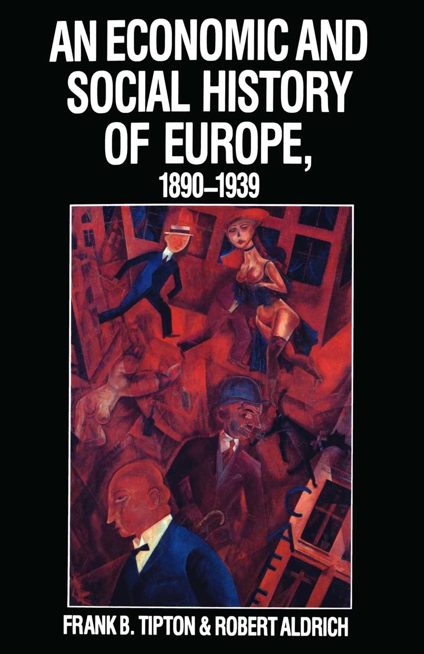Titlebook: An Economic and Social History of Europe, 1890–1939; Frank B. Tipton,Robert Aldrich Textbook 1987Latest edition Frank B. Tipton and Robert Titlebook: An Economic and Social History of Europe, 1890–1939; Frank B. Tipton,Robert Aldrich Textbook 1987Latest edition Frank B. Tipton and Robert