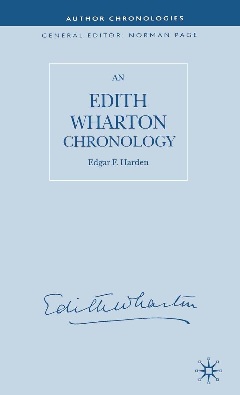 Titlebook: An Edith Wharton Chronology; Edgar F. Harden Book 2005 Palgrave Macmillan, a division of Macmillan Publishers Limited 2005 America.fiction Titlebook: An Edith Wharton Chronology; Edgar F. Harden Book 2005 Palgrave Macmillan, a division of Macmillan Publishers Limited 2005 America.fiction