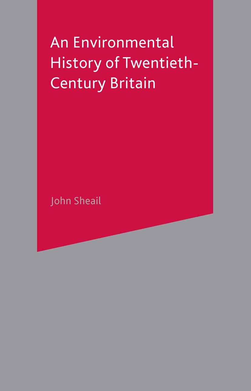 Titlebook: An Environmental History of Twentieth-Century Britain; John Sheail Textbook 2002Latest edition The Editor(s) (if applicable) and The Autho Titlebook: An Environmental History of Twentieth-Century Britain; John Sheail Textbook 2002Latest edition The Editor(s) (if applicable) and The Autho