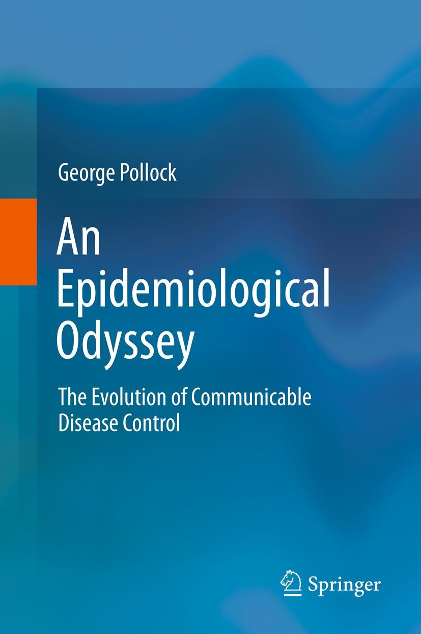 Titlebook: An Epidemiological Odyssey; The Evolution of Com George Pollock Book 2012 Springer Science+Business Media B.V. 2012 History of Public Healt Titlebook: An Epidemiological Odyssey; The Evolution of Com George Pollock Book 2012 Springer Science+Business Media B.V. 2012 History of Public Healt
