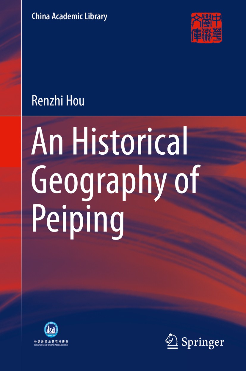 Titlebook: An Historical Geography of Peiping; Renzhi Hou Book 2014 Foreign Language Teaching and Research Publishing Co., Ltd and Springer-Verlag Be Titlebook: An Historical Geography of Peiping; Renzhi Hou Book 2014 Foreign Language Teaching and Research Publishing Co., Ltd and Springer-Verlag Be