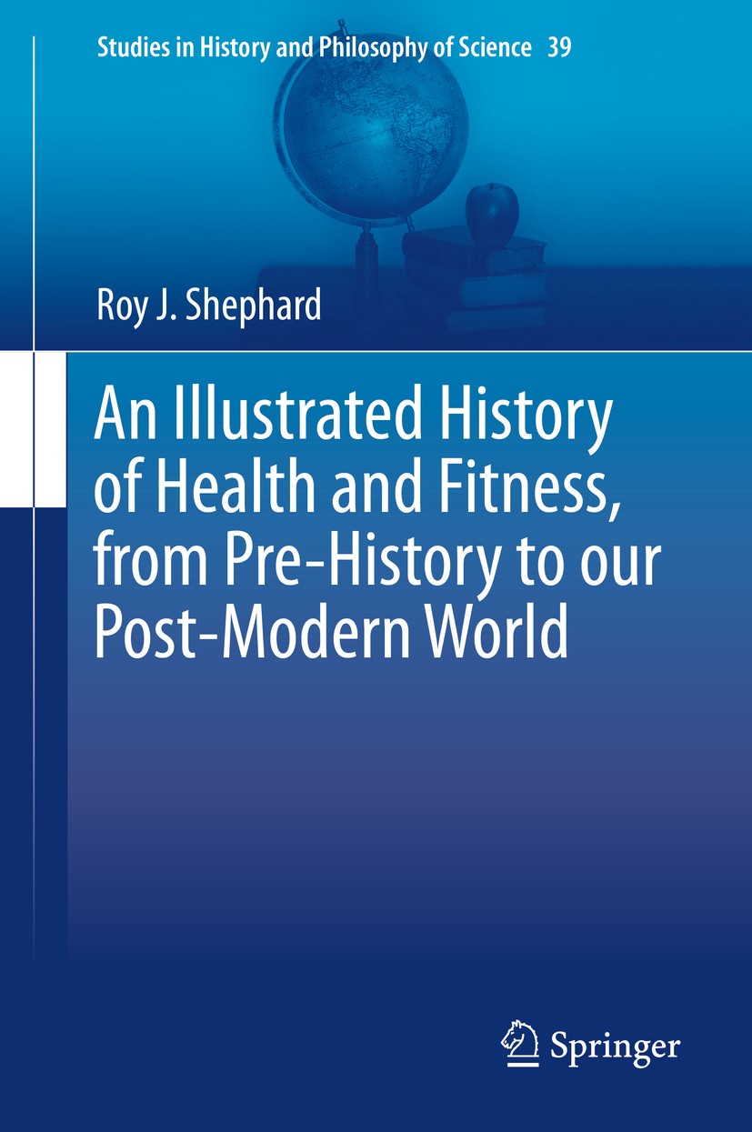 Titlebook: An Illustrated History of Health and Fitness, from Pre-History to our Post-Modern World; Roy J. Shephard Book 2015 Springer International Titlebook: An Illustrated History of Health and Fitness, from Pre-History to our Post-Modern World; Roy J. Shephard Book 2015 Springer International