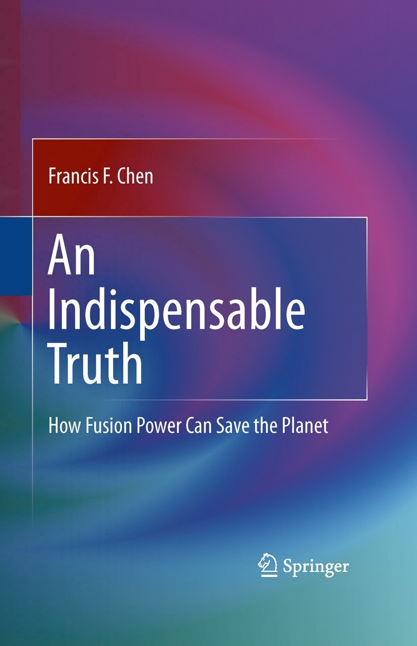 Titlebook: An Indispensable Truth; How Fusion Power Can Francis F. Chen Book 2011 Springer Science+Business Media, LLC 2011 IPCC report.advanced fuel Titlebook: An Indispensable Truth; How Fusion Power Can Francis F. Chen Book 2011 Springer Science+Business Media, LLC 2011 IPCC report.advanced fuel