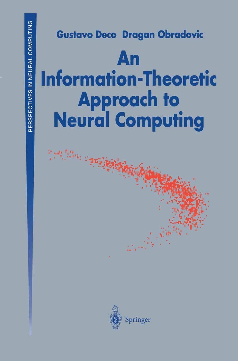 Titlebook: An Information-Theoretic Approach to Neural Computing; Gustavo Deco,Dragan Obradovic Book 1996 Springer-Verlag New York, Inc. 1996 calculu Titlebook: An Information-Theoretic Approach to Neural Computing; Gustavo Deco,Dragan Obradovic Book 1996 Springer-Verlag New York, Inc. 1996 calculu