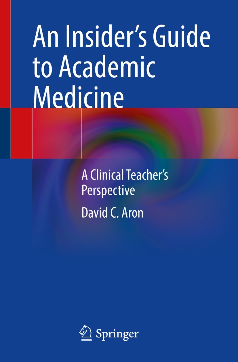 Titlebook: An Insider’s Guide to Academic Medicine; A Clinical Teacher’s David C. Aron Book 2023 The Editor(s) (if applicable) and The Author(s), unde Titlebook: An Insider’s Guide to Academic Medicine; A Clinical Teacher’s David C. Aron Book 2023 The Editor(s) (if applicable) and The Author(s), unde