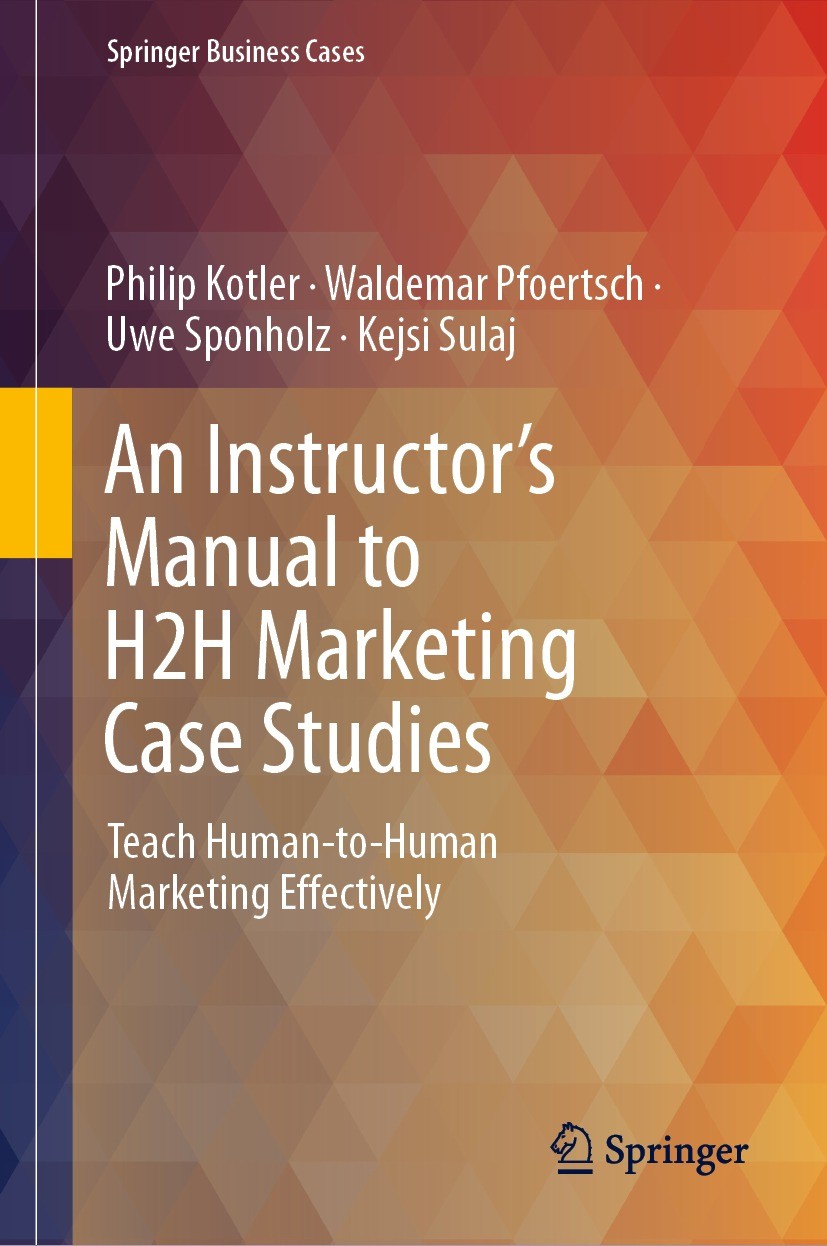 Titlebook: An Instructor‘s Manual to H2H Marketing Case Studies; Teach Human-to-Human Philip Kotler,Waldemar Pfoertsch,Kejsi Sulaj Book 2024 The Edito Titlebook: An Instructor‘s Manual to H2H Marketing Case Studies; Teach Human-to-Human Philip Kotler,Waldemar Pfoertsch,Kejsi Sulaj Book 2024 The Edito