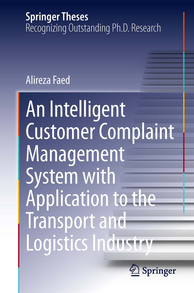Titlebook: An Intelligent Customer Complaint Management System with Application to the Transport and Logistics ; Alireza Faed Book 2013 Springer Inte Titlebook: An Intelligent Customer Complaint Management System with Application to the Transport and Logistics ; Alireza Faed Book 2013 Springer Inte