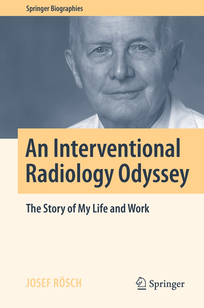 Titlebook: An Interventional Radiology Odyssey; The Story of My Life Josef Rösch Book 2016 Springer International Publishing Switzerland 2016 Interven Titlebook: An Interventional Radiology Odyssey; The Story of My Life Josef Rösch Book 2016 Springer International Publishing Switzerland 2016 Interven