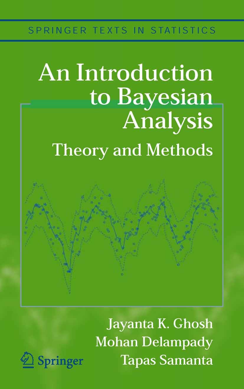 Titlebook: An Introduction to Bayesian Analysis; Theory and Methods Jayanta K. Ghosh,Mohan Delampady,Tapas Samanta Textbook 2006 Springer-Verlag New Y Titlebook: An Introduction to Bayesian Analysis; Theory and Methods Jayanta K. Ghosh,Mohan Delampady,Tapas Samanta Textbook 2006 Springer-Verlag New Y