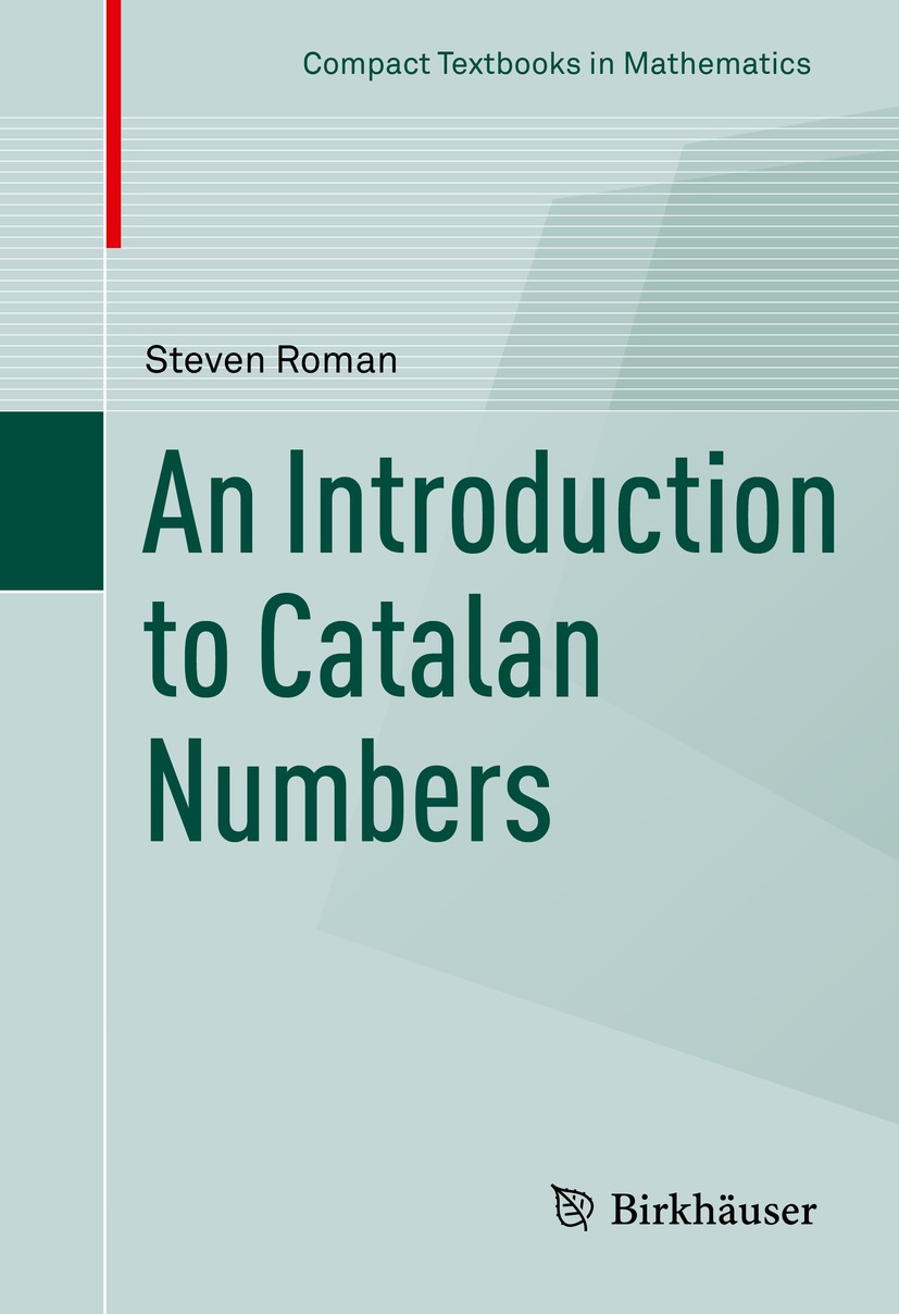 Titlebook: An Introduction to Catalan Numbers; Steven Roman Textbook 2015 The Author 2015 Algebraic Widgits.Catalan numbers.Combinatorics.Dyck Words. Titlebook: An Introduction to Catalan Numbers; Steven Roman Textbook 2015 The Author 2015 Algebraic Widgits.Catalan numbers.Combinatorics.Dyck Words.