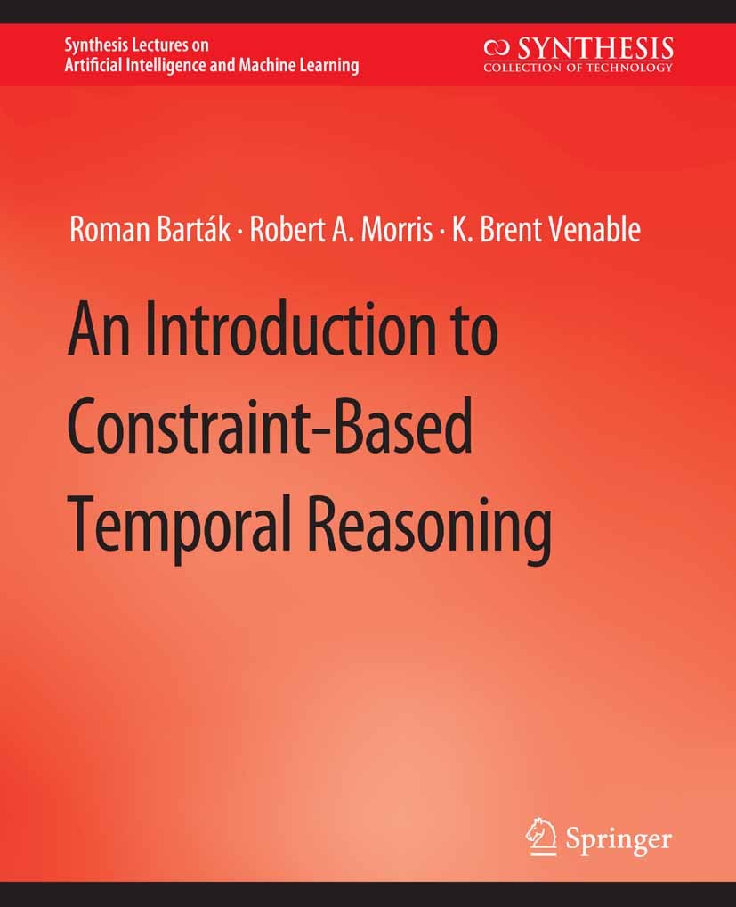 Titlebook: An Introduction to Constraint-Based Temporal Reasoning; Roman Barták,Robert A. Morris,K. Brent Venable Book 2014 Springer Nature Switzerla Titlebook: An Introduction to Constraint-Based Temporal Reasoning; Roman Barták,Robert A. Morris,K. Brent Venable Book 2014 Springer Nature Switzerla