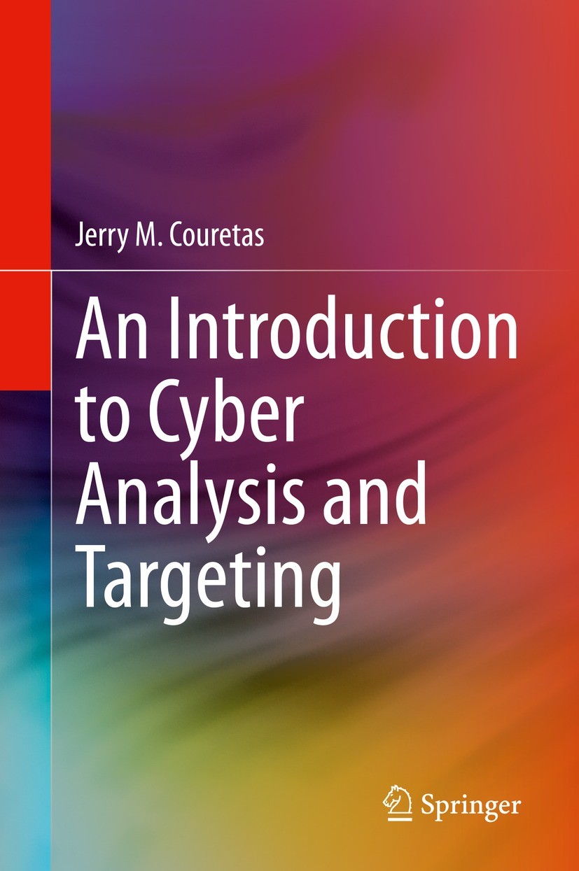 Titlebook: An Introduction to Cyber Analysis and Targeting; Jerry M. Couretas Book 2022 Springer Nature Switzerland AG 2022 Cyber Security.Cyber Thre Titlebook: An Introduction to Cyber Analysis and Targeting; Jerry M. Couretas Book 2022 Springer Nature Switzerland AG 2022 Cyber Security.Cyber Thre