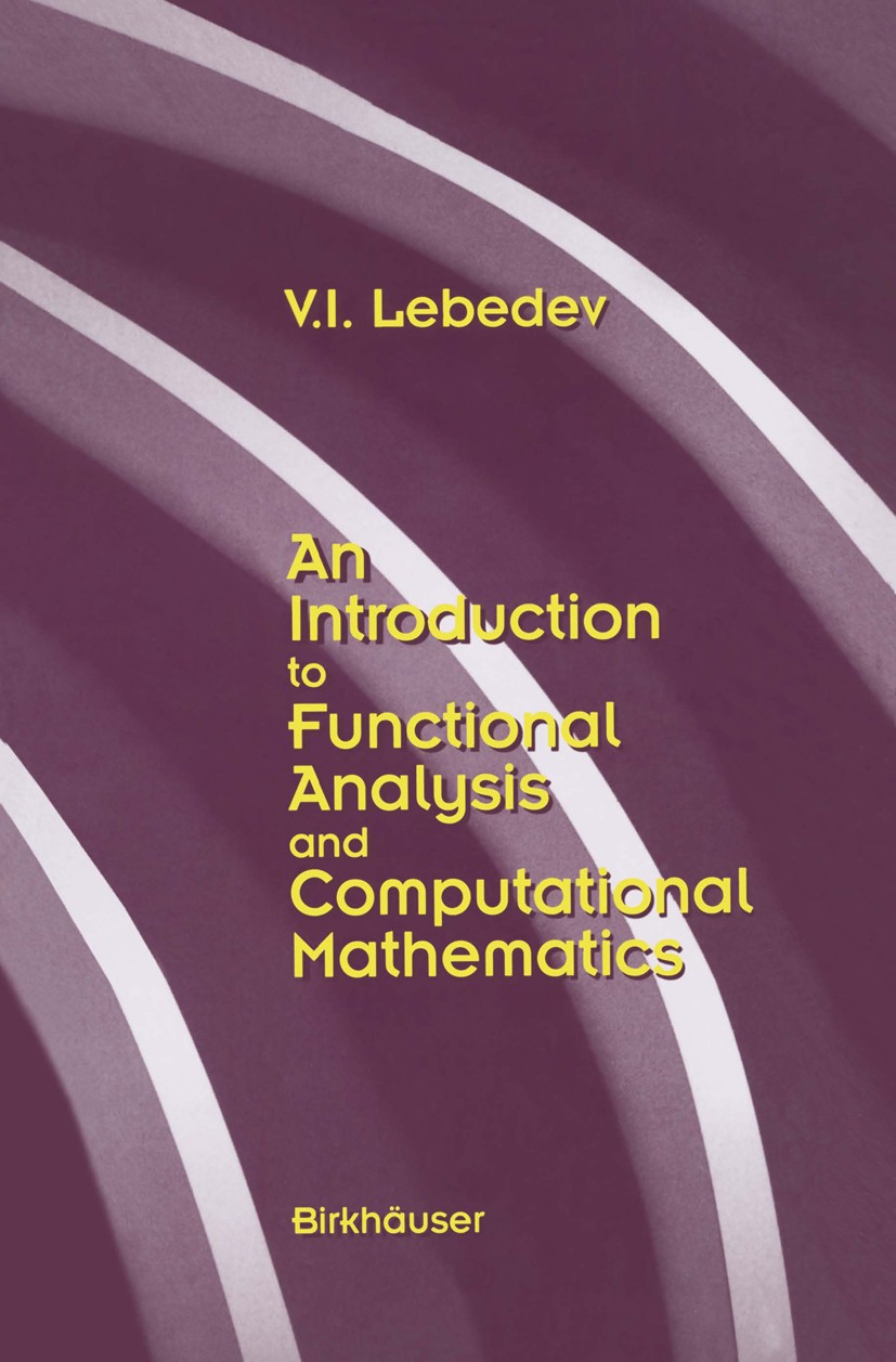 Titlebook: An Introduction to Functional Analysis in Computational Mathematics; An Introduction V. I. Lebedev Textbook 1997 Birkhäuser Boston 1997 Ana Titlebook: An Introduction to Functional Analysis in Computational Mathematics; An Introduction V. I. Lebedev Textbook 1997 Birkhäuser Boston 1997 Ana