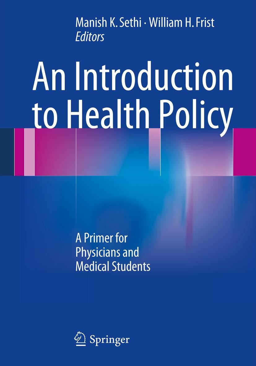 Titlebook: An Introduction to Health Policy; A Primer for Physici Manish K. Sethi,William H. Frist Book 2013 Springer Science+Business Media New York Titlebook: An Introduction to Health Policy; A Primer for Physici Manish K. Sethi,William H. Frist Book 2013 Springer Science+Business Media New York