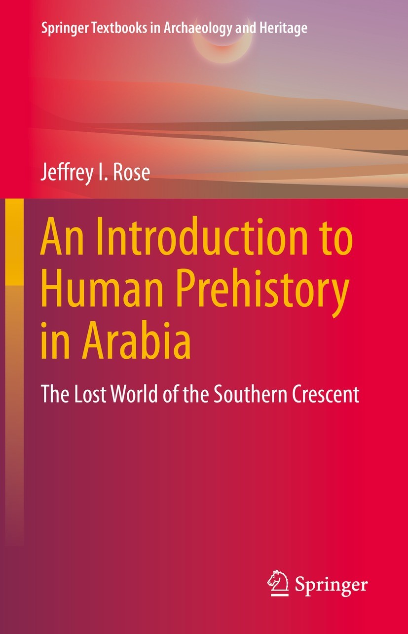 Titlebook: An Introduction to Human Prehistory in Arabia; The Lost World of th Jeffrey I. Rose Textbook 2022 The Editor(s) (if applicable) and The Aut Titlebook: An Introduction to Human Prehistory in Arabia; The Lost World of th Jeffrey I. Rose Textbook 2022 The Editor(s) (if applicable) and The Aut