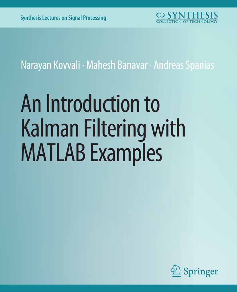Titlebook: An Introduction to Kalman Filtering with MATLAB Examples; Narayan Kovvali,Mahesh Banavar,Andreas Spanias Book 2014 The Editor(s) (if appli Titlebook: An Introduction to Kalman Filtering with MATLAB Examples; Narayan Kovvali,Mahesh Banavar,Andreas Spanias Book 2014 The Editor(s) (if appli