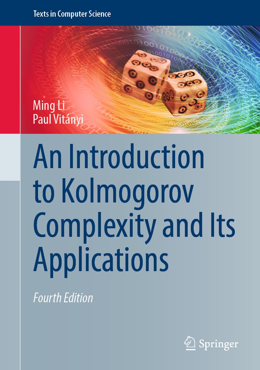 Titlebook: An Introduction to Kolmogorov Complexity and Its Applications; Ming Li,Paul‘Vitányi Textbook 2019Latest edition Ming Li and Paul Vit�nyi 2 Titlebook: An Introduction to Kolmogorov Complexity and Its Applications; Ming Li,Paul‘Vitányi Textbook 2019Latest edition Ming Li and Paul Vit�nyi 2